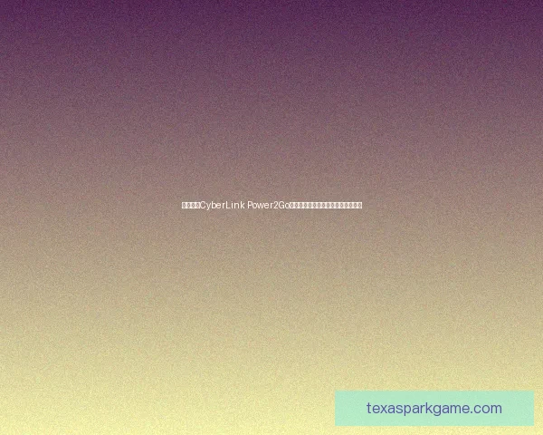 全面解析CyberLink Power2Go强大功能及其在多媒体管理中的应用